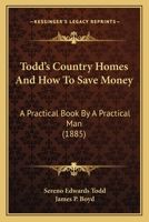 Todd's Country Homes and How to Save Money: A Practical Book By a Practical Man 1279531894 Book Cover