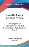 Guido de Brayzijn Leven En Werken: Bokdrage Tot de Geschiedenis Van Het Zuid-Nederlandsche Protestantisme (1884) 1160102384 Book Cover