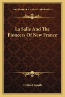 La Salle And The Pioneers Of New France 116317226X Book Cover