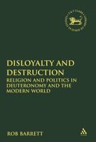 Disloyalty and Destruction: Religion and Politics in Deuteronomy and the Modern World 0567689654 Book Cover