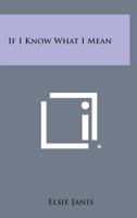 If I Know What I Mean 1258817896 Book Cover