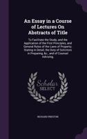 An Essay in a Course of Lectures on Abstracts of Title: To Facilitate the Study, and the Application of the First Principles, and General Rules of the Laws of Property; Stating in Detail, the Duty of  1145327818 Book Cover