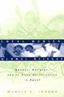 Local Babies, Global Science: Gender, Religion and In Vitro Fertilization in Egypt 0415944171 Book Cover