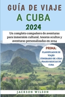 Guía De Viaje A Cuba 2024: Un completo compañero de aventuras para inmersión cultural, tesoros ocultos y aventuras personalizadas en 2024 (Spanish Edition) B0CTJ1W64S Book Cover