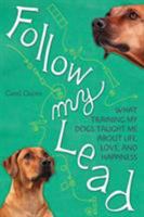 Follow My Lead: What Training My Dogs Taught Me about Life, Love, and Happiness 158005370X Book Cover