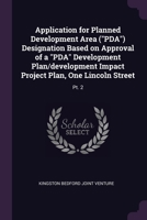 Application for Planned Development Area ("PDA") Designation Based on Approval of a "PDA" Development Plan/development Impact Project Plan, One Lincoln Street: Pt. 2 1378704800 Book Cover