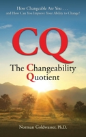 CQ--The Changeability Quotient: How Changeable Are You...and How Can You Improve Your Ability to Change? B0FP99G4MV Book Cover