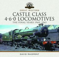 Great Western Castle Class 4-6-0 Locomotives: The Final Years 1960 - 1965 139909534X Book Cover