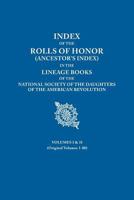 Index of the Rolls of Honor (Ancestor's Index) in the Lineage Books of the National Society of the Daughters of the American Revolution. Volumes I & I 0806319747 Book Cover