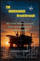 The Bumerangue Breakthrough: BP’s Bold Return to Fossil Fuels and the Future of Global Energy B0FLD5JC2V Book Cover