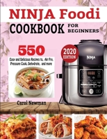 Ninja Foodi Cookbook for Beginners: 550 Easy & Delicious Recipes to Air Fry, Pressure Cook, Dehydrate, and more 1952504414 Book Cover