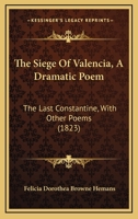 The Siege of Valencia: A Dramatic Poem; The Last Constantine, with Other Poems 1165113368 Book Cover