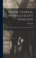 Major-General Winfield Scott Hancock; Oration at the National Cemetery, Gettysburg, May 29, 1886 1018101039 Book Cover