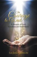 The Courage to Wait: A Memoir of God's Goodness and Faithfulness 1490829911 Book Cover
