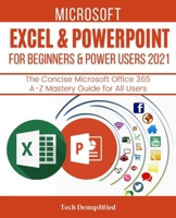 MICROSOFT EXCEL & POWERPOINT FOR BEGINNERS & POWER USERS 2021: The Concise Microsoft Excel & PowerPoint A-Z Mastery Guide for All Users B094LGBSV2 Book Cover