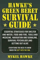 Myke Hawke's Green Beret Survival Manual: Essential Strategies For: Shelter and Water, Food and Fire, Tools and Medicine, Navigation and Signaling, Survival Psychology and Getting Out Alive! 0762448180 Book Cover
