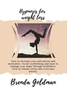 Hypnosis And Meditation For Weight Loss: Increase Your Self-Esteem And Motivation. Avoid Overthinking And Learn How To Manage Your Anger Through Meditation. Release Stress, And Overcome Anxiety B08FP9XGV2 Book Cover