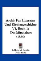 Archiv Fur Litteratur Und Kirchengeschichte V1, Book 1: Des Mittelalters (1885) 1168492610 Book Cover