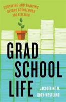 Grad School Life: Surviving and Thriving Beyond Coursework and Research 0231207859 Book Cover