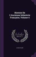 Histoire De L'Ancienne Infanterie Française, Volume 4 1357063849 Book Cover