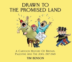 Drawn to the Promised Land: A Cartoon History of Britain, Palestine and the Jews: 1917-1949 1912600153 Book Cover