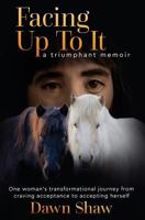 Facing Up to It: One Woman's Transformational Journey from Craving Acceptance to Accepting Herself. 0692833862 Book Cover