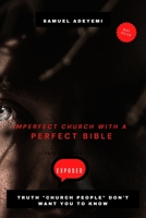 IMPERFECT CHURCH WITH A PERFECT BIBLE: Secrets church people don't want you to know B0BKS5Q5VT Book Cover