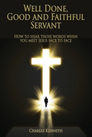 Well Done Good and Faithful Servant: How to hear those words when you meet Jesus face to face 1597556645 Book Cover