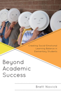 Beyond Academic Success: Creating Social-Emotional Learning Balance in Elementary Students 1475861648 Book Cover