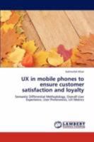UX in mobile phones to ensure customer satisfaction and loyalty: Semantic Differential Methodology, Overall User Experience, User Preferences, UX Metrics 3844332855 Book Cover