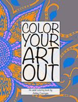 Color Your Art Out: An Adult Coloring Book That Features Animals, Zodiac Signs, Music, Nature and Mythical Creatures All in One Book. 1537752901 Book Cover
