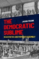 The Democratic Sublime: On Aesthetics and Popular Assembly 0190658169 Book Cover