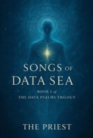 SONGS OF THE DATA SEA: Book I of The Data Psalms Trilogy B0GDNHF4RT Book Cover