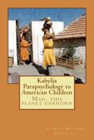 Kabylia Parapsychology to American Children : Man, This Planet Unknown 1721282173 Book Cover