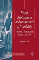 British Abolitionism and the Rhetoric of Sensibility: Writing, Sentiment and Slavery, 1760-1807 1349523496 Book Cover