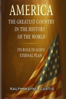 America - The Greatest Country In The History Of The World: It's Role In God's Eternal Plan! B0FHV3C2PD Book Cover