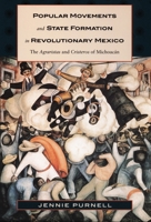 Popular Movements and State Formation in Revolutionary Mexico: The Agraristas and Cristeros of Michoacan 082232282X Book Cover