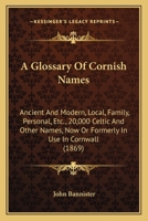 A Glossary of Cornish Names, Ancient and Modern, Local, Family, Personal, &c.: 20,000 Celtic and Other Names, now or Formerly in use in Cornwall 9354413609 Book Cover