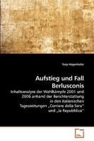Aufstieg und Fall Berlusconis: Inhaltsanalyse der Wahlkämpfe 2001 und 2006 anhand der Berichterstattung in den italienischen Tageszeitungen „Corriere della Sera“ und „la Repubblica“ 3639224698 Book Cover
