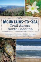 The Mountains-To-Sea Trail Across North Carolina: Walking a Thousand Miles Through Wildness, Culture and History 1609497201 Book Cover