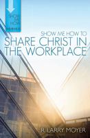 Show Me How to Share Christ in the Workplace 0825442699 Book Cover