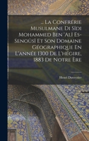 ... La Confrérie Musulmane Di Sîdi Mohammed Ben 'alî Es-Senoûsî Et Son Domaine Géographique En L'année 1300 De L'hégire, 1883 De Notre Ère 1019104562 Book Cover