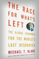 The Race for What's Left: The Global Scramble for the World's Last Resources 1250023971 Book Cover