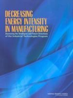 Decreasing Energy Intensity in Manufacturing: Assessing the Strategies and Future Directions of the Industrial Technologies Program 0309095743 Book Cover