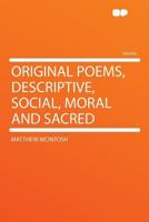 Original Poems, Descriptive, Social, Moral and Sacred 0548686424 Book Cover