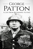 George Patton: A Life From Beginning to End 1540742997 Book Cover
