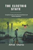 The Electric State: Complete Guide to the Illustrated Novel and Netflix Adaptation B0GKFTLKX7 Book Cover