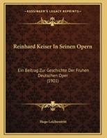 Reinhard Keiser In Seinen Opern: Ein Beitrag Zur Geschichte Der Fruhen Deutschen Oper (1901) 1120024218 Book Cover