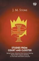 Studies From Court And Cloister Being Essays, Historical And Literary Dealing Mainly With Subjects Relating To The XVIth And XVIIth Centuries 9374833662 Book Cover