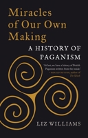 Miracles of Our Own Making: A History of Paganism 178914471X Book Cover